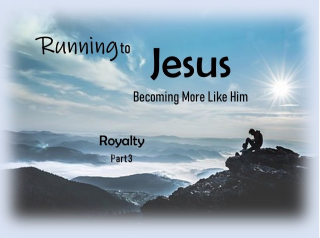 Dec 12 2021   Running to Jesus Part 3 -  Royalty